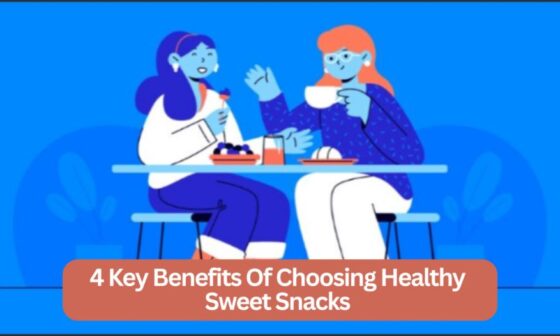 4 Key Benefits Of Choosing Healthy Sweet Snacks