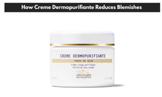 How Creme Dermopurifiante Reduces Blemishes 1