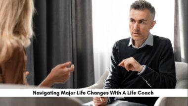 Navigating Major Life Changes With A Life Coach