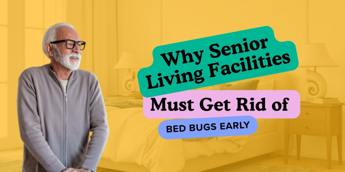 Why Senior Living Facilities Must Get Rid of Bed Bugs Early